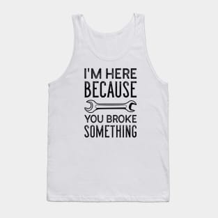 You Broke Something Tank Top